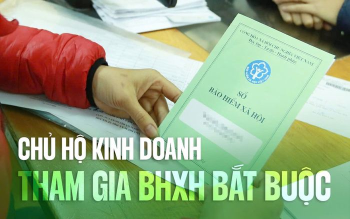 Về việc tham gia BHXH bắt buộc đối với chủ hộ kinh doanh từ 1/7: Đóng tối thiểu bao nhiêu/tháng?