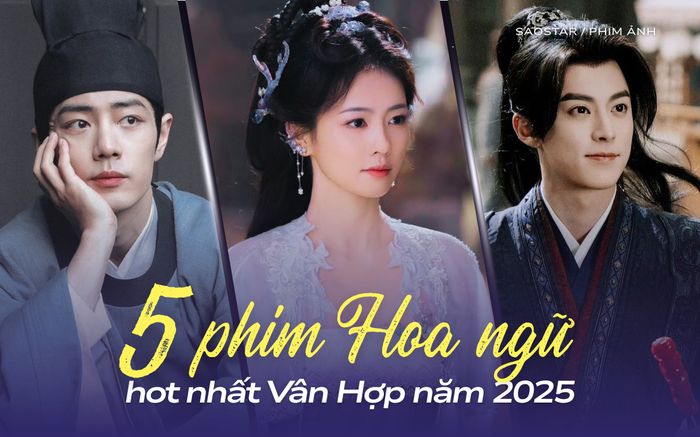 Top 5 phim Hoa ngữ hot nhất Vân Hợp 2025: Phim của Tiêu Chiến gây bão
