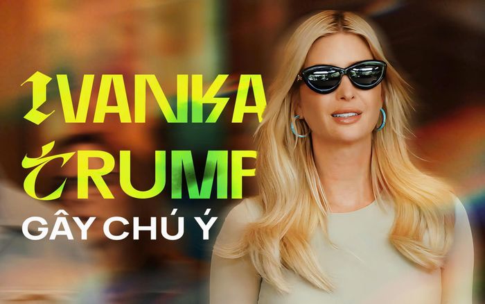 Ivanka Trump gây chú ý