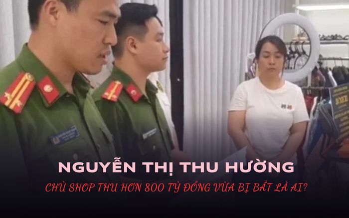 Nguyễn Thị Thu Hường- Chủ shop bán hàng online thu hơn 800 tỷ đồng vừa bị bắt là ai?