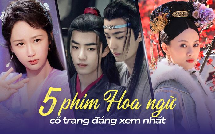 5 phim Hoa ngữ cổ trang đáng xem nhất: Phim đam mỹ của Tiêu Chiến hot trở lại