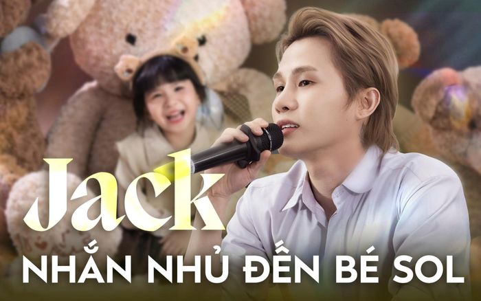 Xúc động lời nhắn của Jack gửi bé Sol: 'Con chắc chắn sẽ là đứa trẻ hạnh phúc nhất'