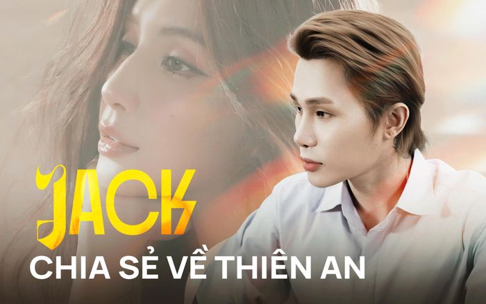 Jack: 'Giá như Thiên An dừng lại từ năm 2021 thì cô ấy đã thắng'