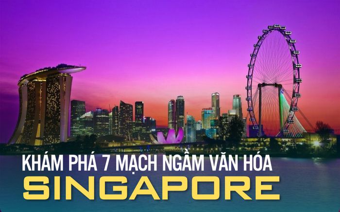 Singapore: Khám phá 7 mạch ngầm văn hóa khiến giới trẻ mê mẩn