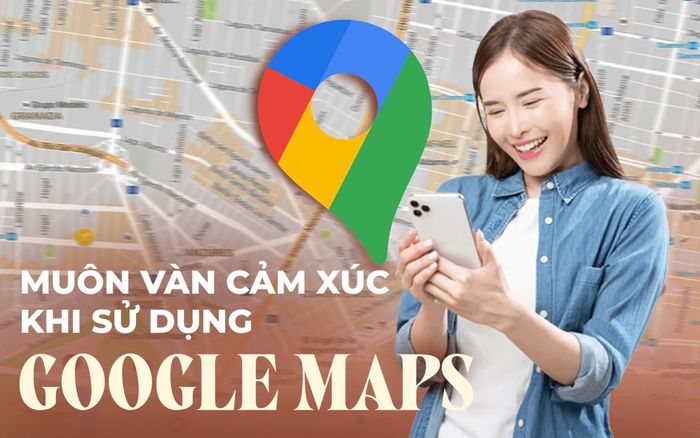 Muôn vàn cảm xúc khi sử dụng Google Maps để quay về quá khứ