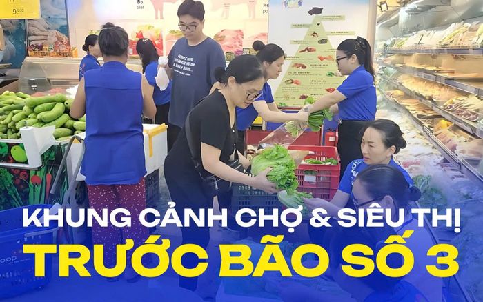 Khung cảnh chợ và siêu thị trước khi bão số 3 WIPHA xuất hiện, người dân tiết lộ kinh nghiệm quý báu