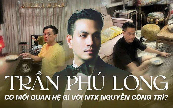 Trần Phú Long - người vừa bị bắt vì ma tuý là ai, có mối quan hệ ra sao với NTK Nguyễn Công Trí?