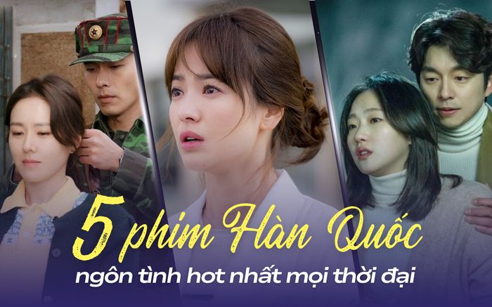 5 phim ngôn tình Hàn Quốc hot nhất mọi thời đại: Song Hye Kyo xứng danh nữ hoàng phim tình cảm