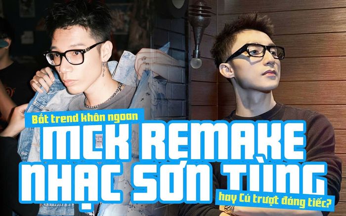 MCK remake nhạc Sơn Tùng: Bắt trend khôn ngoan hay cú trượt đáng tiếc?