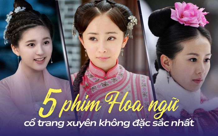 Top 5 phim Hoa ngữ xuyên không đặc sắc nhất: Phim của Dương Mịch trở thành huyền thoại