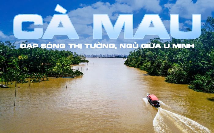 Trốn phố về Cà Mau: Đạp sóng Thị Tường, ngủ giữa rừng U Minh