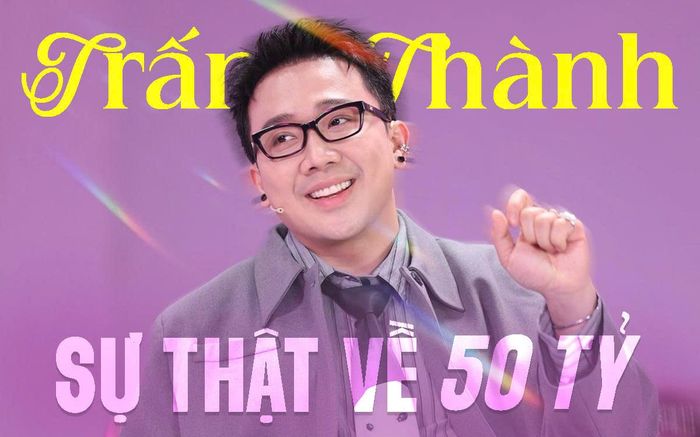 Sự thật về 50 tỷ từ tuyên bố dậy sóng của Trấn Thành