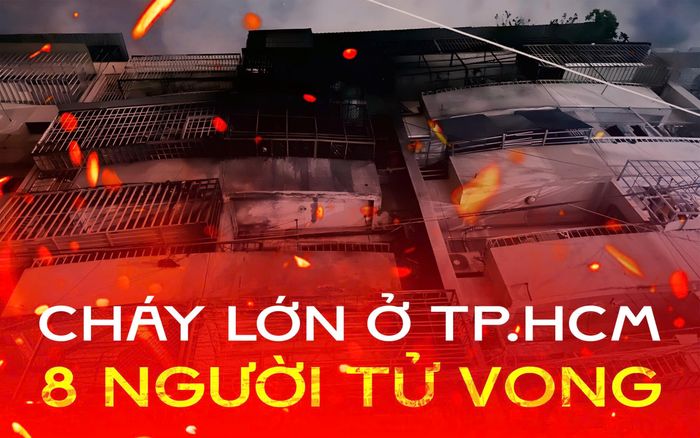 Cháy lớn ở TP.HCM làm 8 người tử vong, xác định được danh tính một số nạn nhân