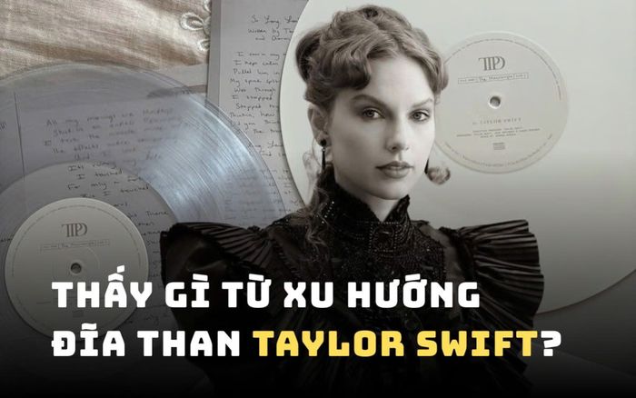 Thấy gì từ xu hướng đĩa than Taylor Swift?