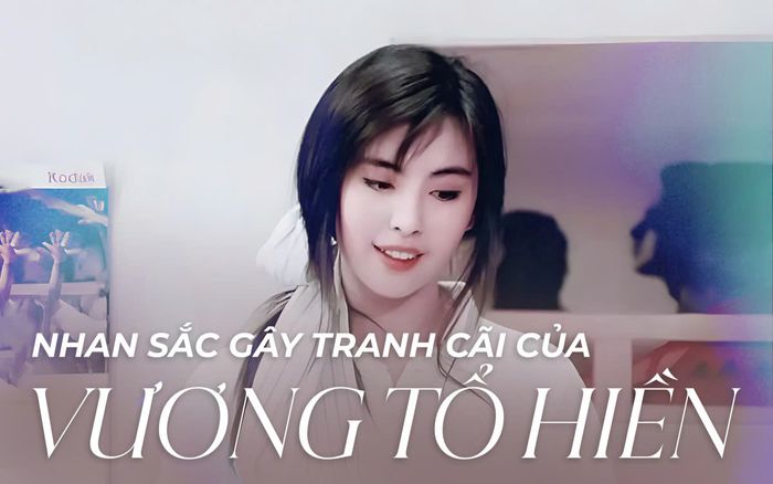 Nhan sắc gây tranh cãi của Vương Tổ Hiền