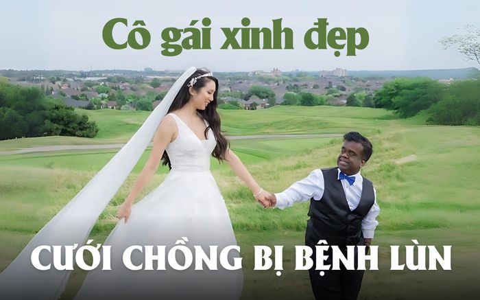 Cô gái xinh đẹp, giàu có cưới chồng bị bệnh lùn, tình yêu khiến hàng triệu người xúc động