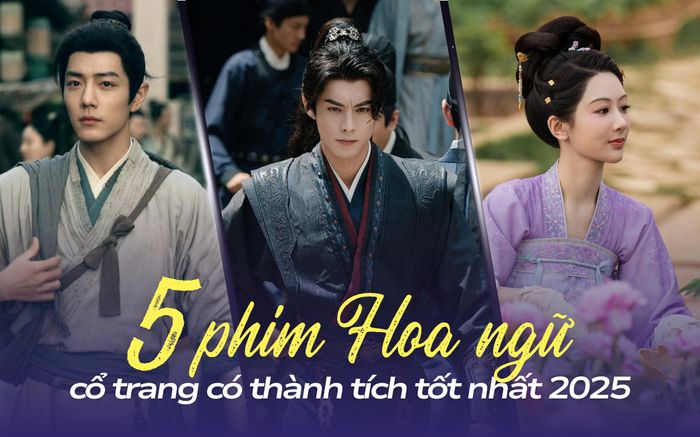 5 phim Hoa ngữ cổ trang có thành tích tốt nhất 2025: Phim của Tiêu Chiến chưa phải hot nhất
