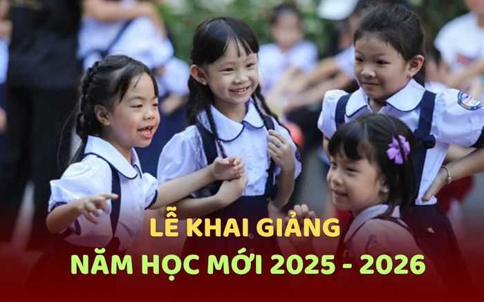 Lịch khai giảng năm học mới 2025 -2026 của học sinh cả nước