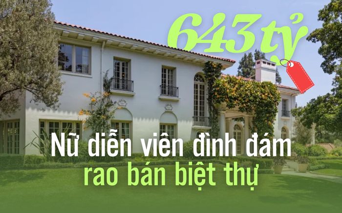 Nữ diễn viên đình đám rao bán biệt thự 643 tỷ sau một năm ly hôn