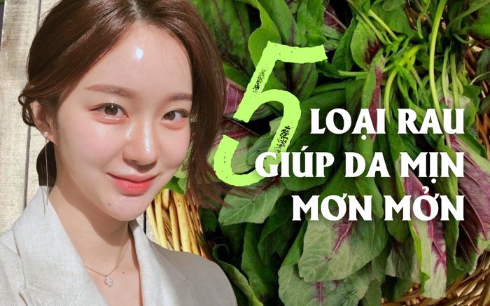 5 loại rau ít nhiễm thuốc trừ sâu lại giúp da mịn mơn mởn, chợ Việt bán rẻ bèo