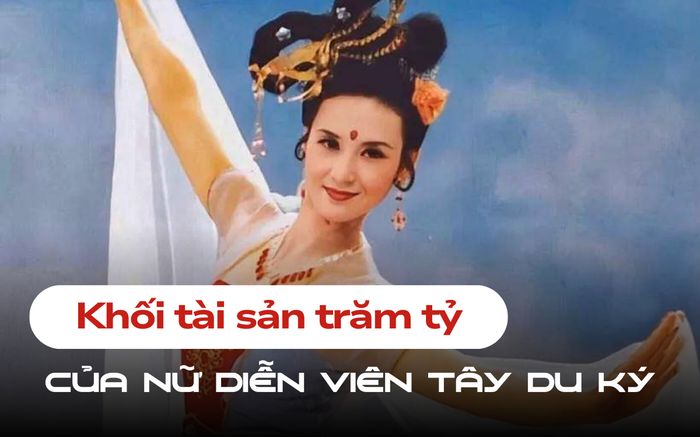 Khối tài sản hàng trăm tỷ đồng của nữ diễn viên xinh đẹp nhất Tây Du Ký