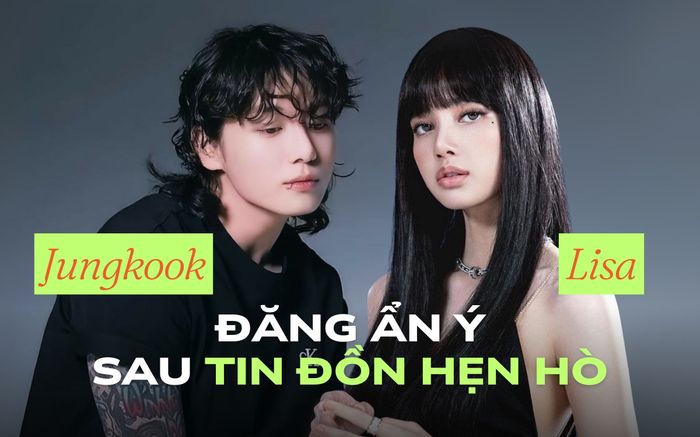 Jungkook (BTS) đăng ẩn ý sau tin đồn hẹn hò với Lisa (BLACKPINK)?