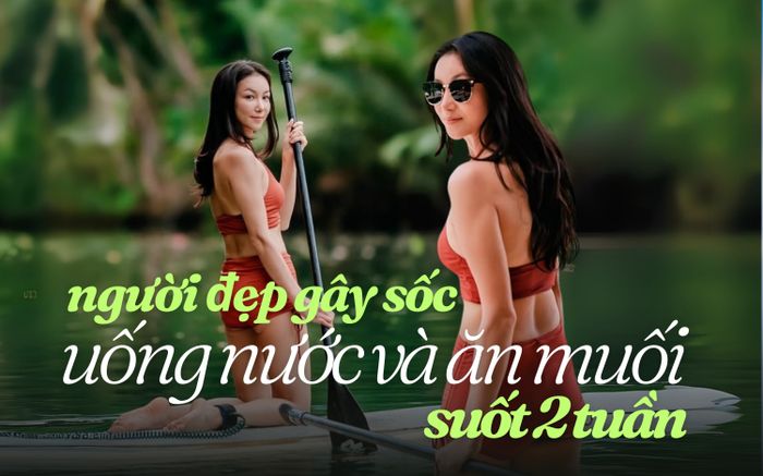 Người đẹp showbiz gây sốc vì chỉ uống nước và ăn muối suốt 2 tuần