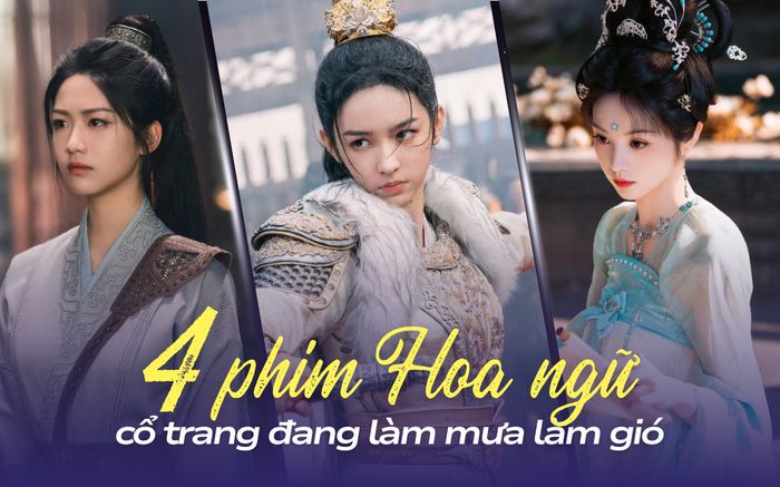 Top 4 phim Hoa ngữ cổ trang đang làm mưa làm gió màn ảnh: Loạt phim huyền huyễn hot hit