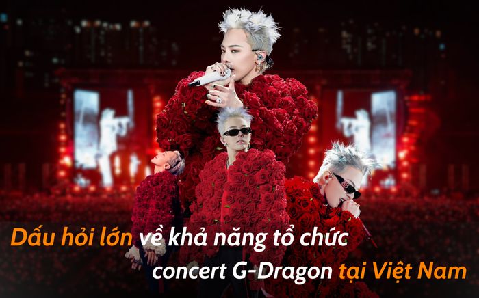 Dấu hỏi lớn về khả năng tổ chức concert G-Dragon tại Việt Nam