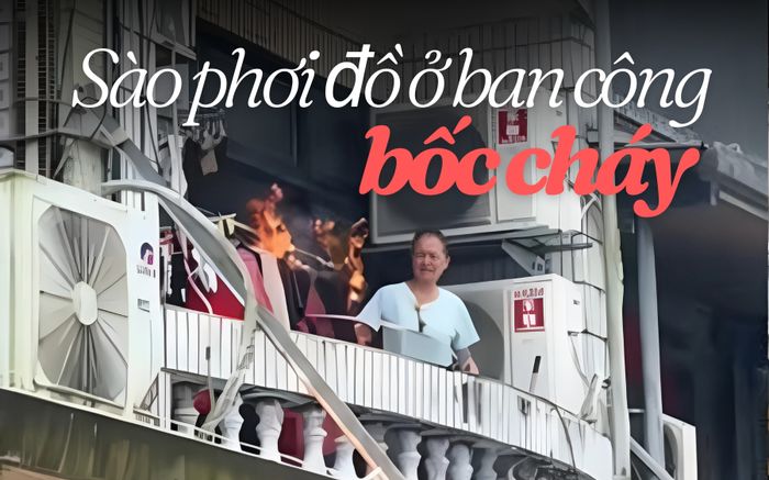 Sào phơi đồ nhà dân ở ban công tầng hai bốc cháy, nhiều người bức xúc khi biết lý do