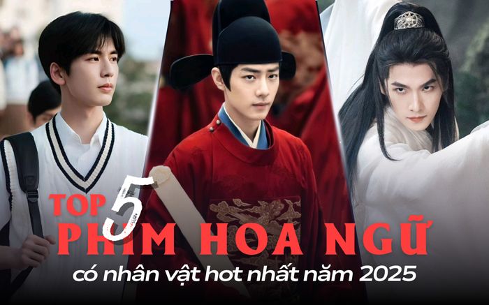 Top 5 phim Hoa ngữ có nhân vật hot nhất năm 2025: Một bộ phim có tới hai nhân vật được yêu thích
