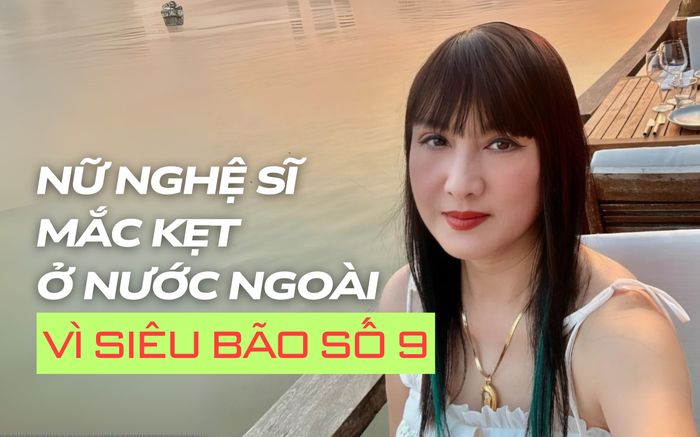 Tình cảnh đáng lo của nữ nghệ sĩ Việt mắc kẹt ở nước ngoài vì siêu bão số 9