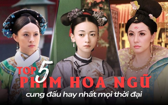 Top 5 phim Hoa ngữ cung đấu hay nhất mọi thời đại: Diên Hi Công Lược chưa phải top 1