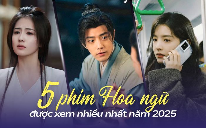 Top 5 phim Hoa ngữ được xem nhiều nhất năm 2025: Bạch Lộc liệu có thắng Tiêu Chiến?