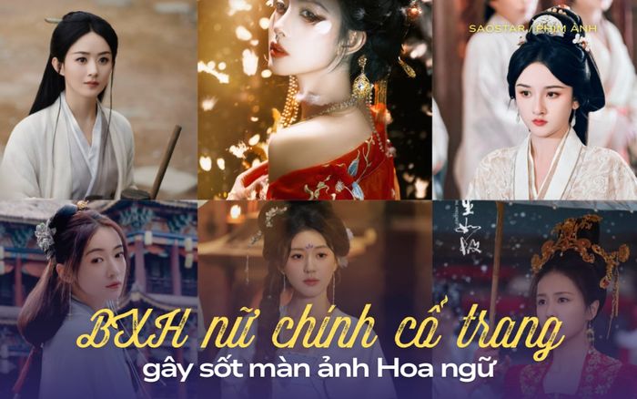 BXH nữ chính cổ trang gây sốt màn ảnh Hoa ngữ: Bạch Lộc xếp hạng thấp