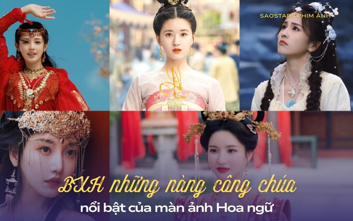 BXH những nàng công chúa nổi bật trên màn ảnh Hoa ngữ