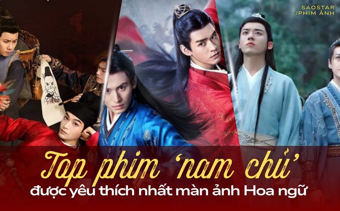 Top phim 'nam chủ' được yêu thích nhất màn ảnh Hoa ngữ