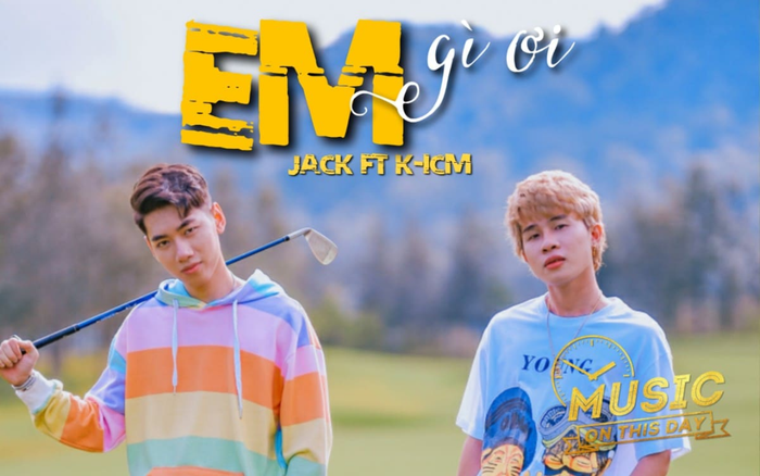 Đúng 365 ngày trước: Em gì ơi từ K-ICM và Jack lên sóng và đã 'công phá' Vpop ra sao?