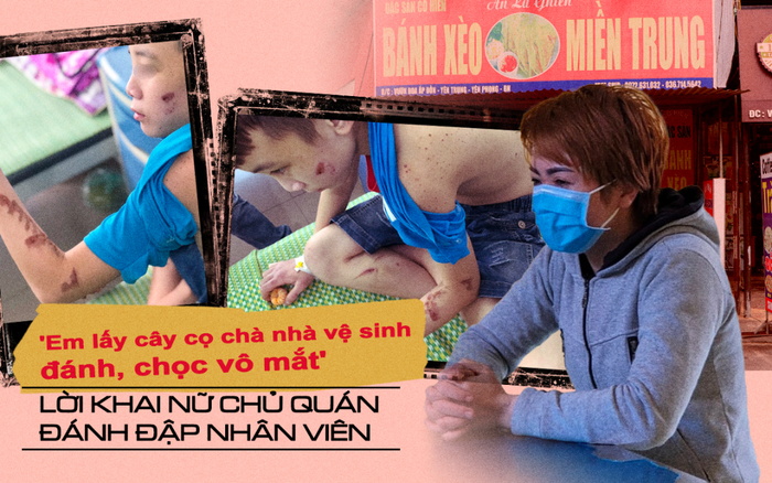 Rợn người lời khai nữ chủ quán đánh đập nhân viên: 'Em lấy cây cọ chà nhà vệ sinh đánh, chọc vô mắt'