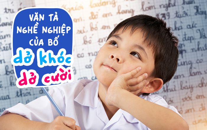 Tả về nghề nghiệp của bố, cậu bé tiểu học khiến dân mạng cười ngất với câu chốt cuối cùng