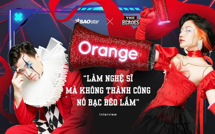 Orange: 'Làm nghệ sĩ mà không thành công, nó bạc bẽo lắm'