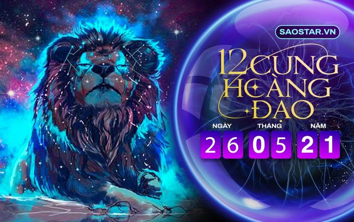 Tử vi hàng ngày 12 cung hoàng đạo thứ 4 ngày 26/5/2021: Sư Tử gặp nhiều thử thách