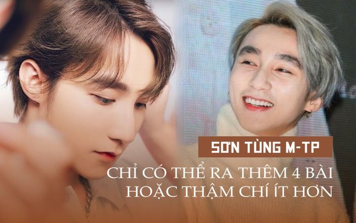 Cứ đà này, Sơn Tùng M-TP chỉ có thể phát hành tối đa 4 sản phẩm âm nhạc nữa, thậm chí ít hơn?