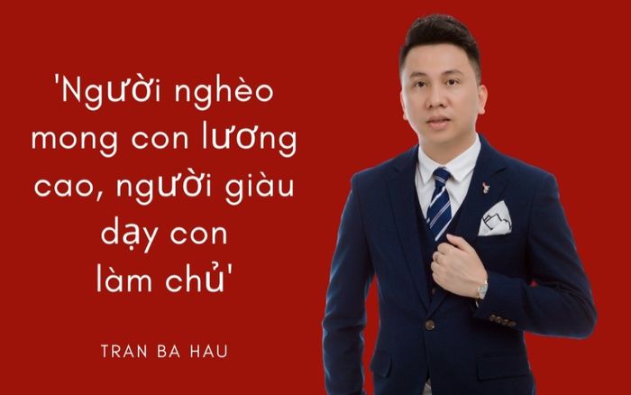 CEO Globalway Trần Bá Hậu: 'người nghèo mong con lương cao, người giàu dạy con làm chủ'