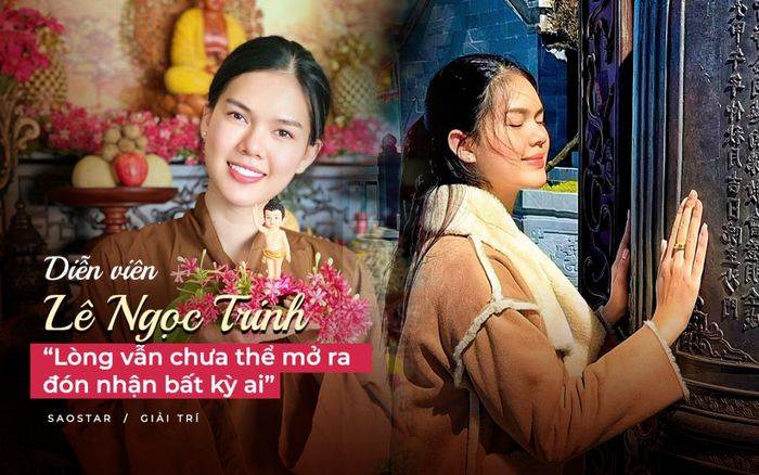 Diễn viên Lê Ngọc Trinh: 'Lòng vẫn chưa thể mở ra đón nhận bất kỳ ai'
