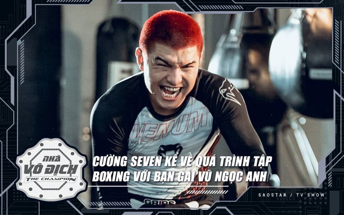 Cường Seven kể về quá trình tập boxing với Vũ Ngọc Anh, tiết lộ điểm mạnh tại The Champion 2021