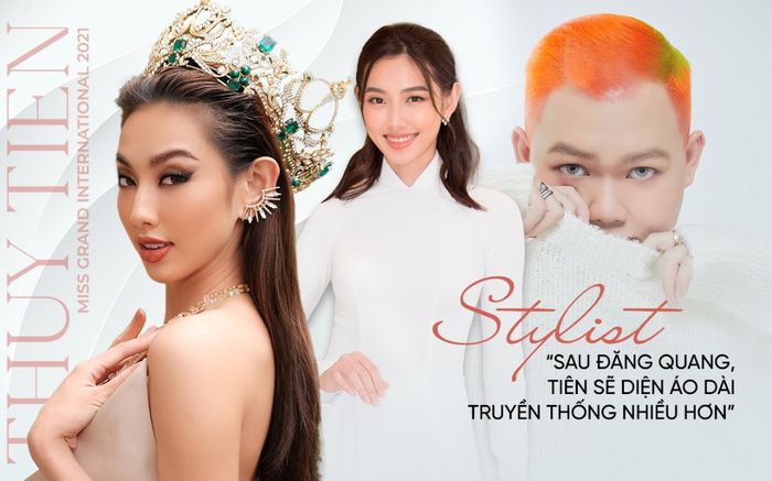 Stylist của Thùy Tiên: Ekip muốn xây dựng Thùy Tiên là một trong những Miss Grand đẹp nhất lịch sử