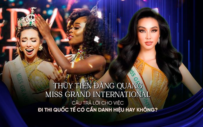 Thùy Tiên đăng quang Miss Grand International 2021: Câu trả lời cho việc đi thi quốc tế có cần danh hiệu