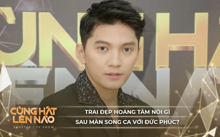 Cùng hát lên nào: Trai đẹp Hoàng Tâm nói gì sau màn song ca với Đức Phúc?