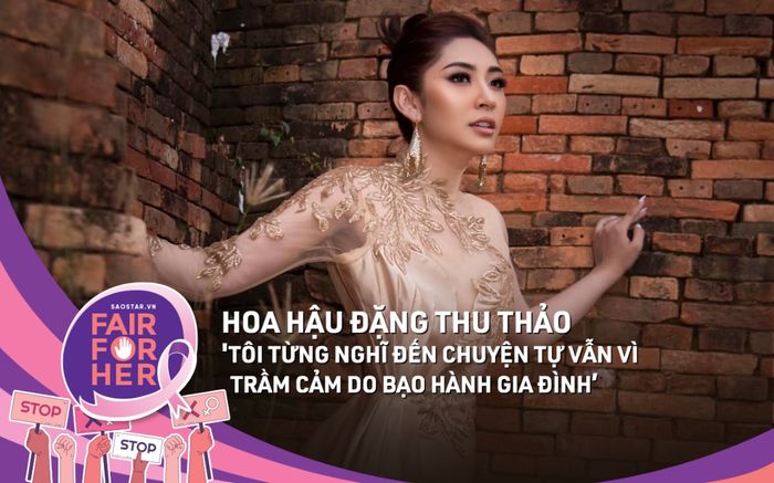 Hoa hậu Đại dương Đặng Thu Thảo: 'Tôi từng nghĩ đến chuyện tự vẫn vì trầm cảm do bạo hành gia đình'